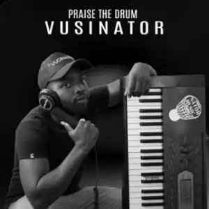Vusinator - Praise The Drum